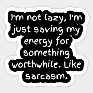 I'm not lazy, I'm just saving my energy for something worthwhile. Like sarcasm. Sticker